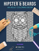 HIPSTER & BEARDS: AN ADULT COLORING BOOK: Hipster & Beards - 2 Coloring Books In 1