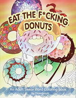Eat the F*cking Donuts - An Adult Swear Word Coloring Book with Positive Quotes