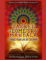 Sacred Geometry Mandala &ndash; Change Your Life by Coloring: Magic Coloring Book for Adults (Adults Coloring Books)