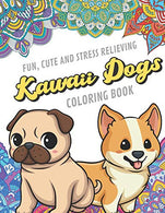 Fun Cute And Stress Relieving Kawaii Dogs Coloring Book: Find Relaxation And Mindfulness By Coloring the Stress Away With Beautiful Black and White