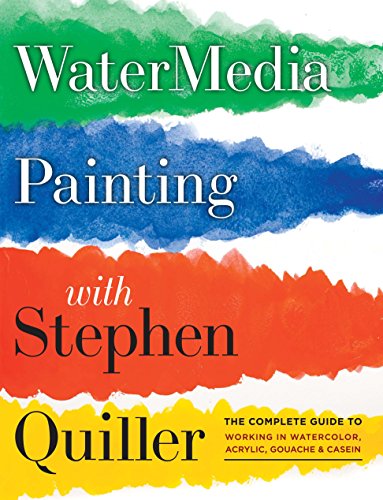 Watermedia Painting with Stephen Quiller: The Complete Guide to Working in Watercolor. Acrylics. Gouache. and Casein