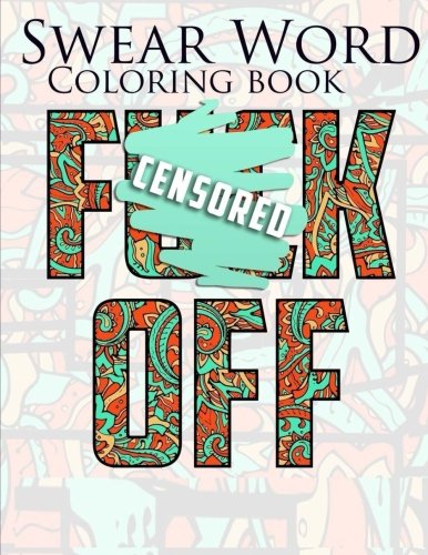 Swear Word Coloring Book: Best F*cking Coloring Book with Premium Quality. Sweary Mandalas. Sweary Animals & Flowers: Color Your Stress. Stress