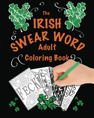 The Irish Swear Word Adult Coloring Book: (A Swear Word Adult Coloring Book)