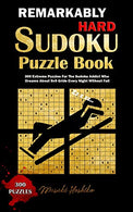 REMARKABLY HARD SUDOKU PUZZLE BOOK: 300 Extreme Puzzles For The Sudoku Addict Who Dreams About 9x9 Grids Every Night Without Fail
