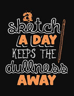 A Sketch A Day Keeps The Dullness Away: Blank Drawing Journal | 8.5 x 11 Inches | 200 Pages