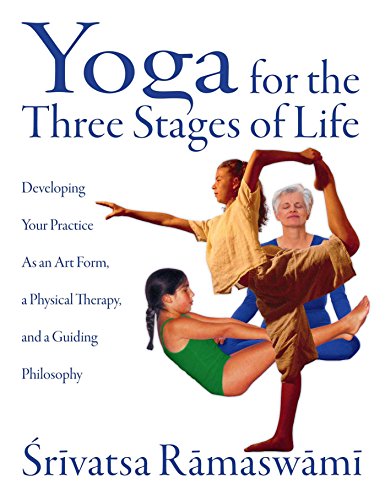 Yoga for the Three Stages of Life: Developing Your Practice As an Art Form. a Physical Therapy. and a Guiding Philosophy