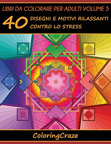 Libri da Colorare per Adulti Volume 5: 40 Disegni e Motivi Rilassanti contro lo Stress. Serie di Libri da Colorare per Adulti da ColoringCraze (Seri