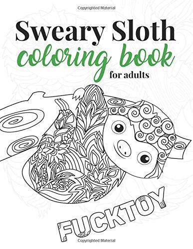 Sweary Sloth Coloring Book for Adults: A Humorous Swear Word Adult Coloring Book for Sloth Lovers with 40 Cute Cursing Sloths in Paisley. Henna and