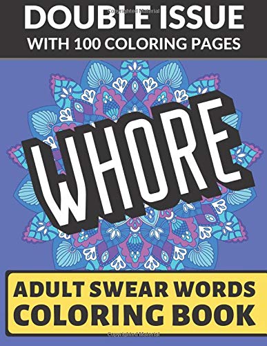 Whore Adult Swear Coloring Book: Double Issue with 100 Coloring Pages: Really Vulgar and Really Bad Cuss Words You Can't Repeat