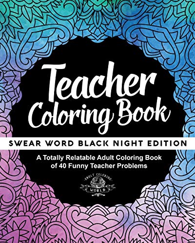 Teacher Coloring Book: A Totally Relatable Adult Coloring Book of 40 Funny Teacher Problems (Swear Word Coloring Books for Adults) (Volume 2)