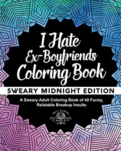 I Hate Ex-Boyfriends Coloring Book: Sweary Midnight Edition - A Sweary Adult Coloring Book of 40 Funny. Relatable Breakup Insults (Coloring Book Gif