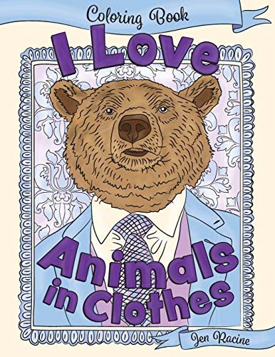 I Love Animals in Clothes: A Coloring Book of Cute and Quirky Animal Portraits (I Love Coloring Books)