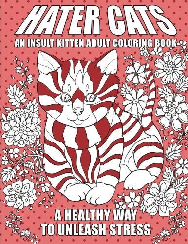 Hater Cats: An Insult Kitten Adult Coloring Book: A Healthy Way To Unleash Stress