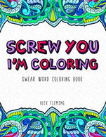 Screw You. I'm Coloring: Swear Word Coloring Book