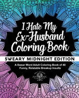 I Hate My Ex-Husband Coloring Book: Sweary Midnight Edition - A Swear Word Adult Coloring Book of 40 Funny. Relatable Breakup Insults (Coloring Book
