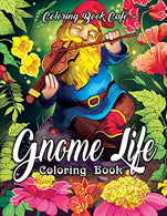 Gnome Life Coloring Book: An Adult Coloring Book Featuring Fun. Whimsical and Beautiful Gnomes for Stress Relief and Relaxation