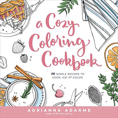 A Cozy Coloring Cookbook: 40 Simple Recipes to Cook. Eat & Color