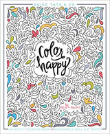 Color Happy: An Adult Coloring Book of Removable Wall Art Prints (Inspirational Coloring. Journaling and Creative Lettering)