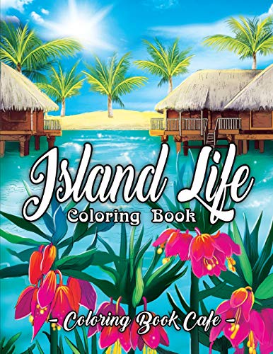 Island Life Coloring Book: An Adult Coloring Book Featuring Exotic Island Scenes. Peaceful Ocean Landscapes and Tropical Bird and Flower Designs
