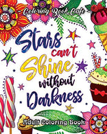Stars Can't Shine Without Darkness Adult Coloring Book: An Adult Coloring Book Featuring Uplifting and Inspirational Phrases for Stress Relief and R