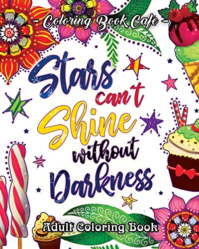 Stars Can't Shine Without Darkness Adult Coloring Book: An Adult Coloring Book Featuring Uplifting and Inspirational Phrases for Stress Relief and R