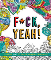 F*ck. Yeah!: Positive Sh*t to Color Yourself Enthused