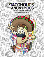 Tacoholics Anonymous - The Taco Coloring Book For Adults Who Love Tacos