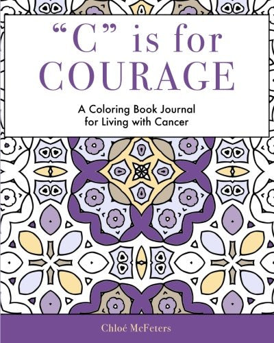 C is for Courage: A Coloring Book Journal for Living With Cancer