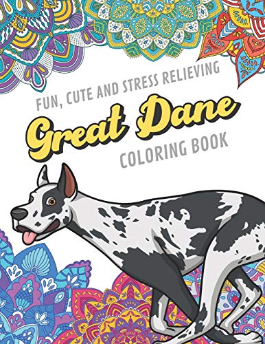Fun Cute And Stress Relieving Great Dane Coloring Book: Find Relaxation And Mindfulness By Coloring the Stress Away With Beautiful Black and White D
