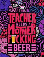 This Teacher Needs a Mother F*cking Beer: A Swear Word Coloring Book for Adults: A Funny Adult Coloring Book for Teachers. Professors & Teaching