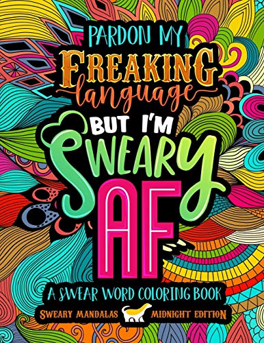A Swear Word Coloring Book Midnight Edition: Sweary Mandalas: Pardon My Freaking Language But I&rsquo;m Sweary AF