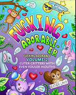 Fucking Adorable-er: Cuter Critters with Even Fouler Mouths (Volume 2)