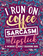 A Snarky Adult Colouring Book: I Run on Coffee. Sarcasm & Lipstick (Volume 1)