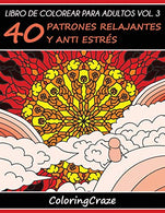 Libro de Colorear para Adultos Volumen 3: 40 Patrones Relajantes y Anti Estr&eacute;s (Colecci&oacute;n de Terapia Art&iacute;stica Anti Estr&eacute