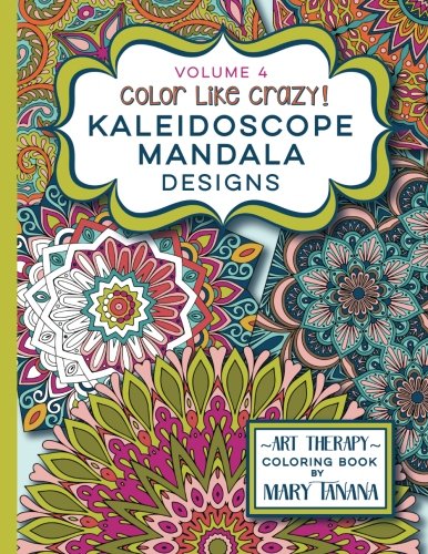 Color Like Crazy Kaleidoscope Mandala Designs Volume 4: An incredible coloring book for adults of all ages. you'll be relaxed and stress free from t
