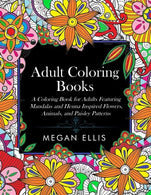 Adult Coloring Books: A Coloring Book for Adults Featuring Mandalas and Henna Inspired Flowers. Animals. and Paisley Patterns