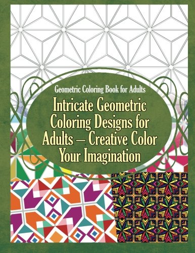 Geometric Coloring Book for Adults Intricate Geometric Coloring Designs for Adults &ndash; Creative Color Your Imagination (Geometric Coloring Books