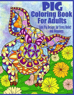 Pig Coloring Book For Adults- Cute Pig Designs For Stress Relief and Happiness: Paisley. Henna. Flower. and Mandala Designs and Patterns (Adult Colo