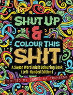 Shut Up & Colour This Shit: A Swear Word Adult Colouring Book (Left-Handed Edition)