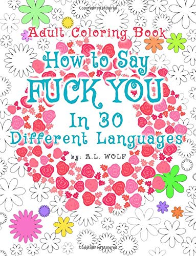 How To Say FUCK YOU In 30 Different Languages. A Funny Adult Coloring Book (A Swear. Curse and Dirty Words Series) (Volume 17)
