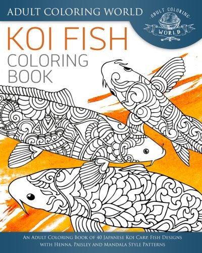 Koi Fish Coloring Book: An Adult Coloring Book of 40 Japanese Koi Carp. Fish Designs with Henna. Paisley and Mandala Style Patterns (Animal Coloring