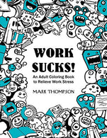 Work Sucks!: An Adult Coloring Book to Relieve Work Stress: (Volume 1 of Humorous Coloring Books Series by Mark Thompson)