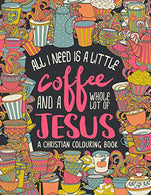 A Christian Colouring Book: All I Need is a Little Coffee and a Whole Lot of Jesus (Bible Verse Coloring) (Volume 9)