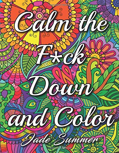 Calm the Fuck Down and Color: An Adult Coloring Book with Fun. Easy. and Hilarious Swear Word Coloring Pages