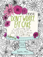 Don't Worry. Eat Cake: A Coloring Book to Help You Feel a Little Bit Better about Everything
