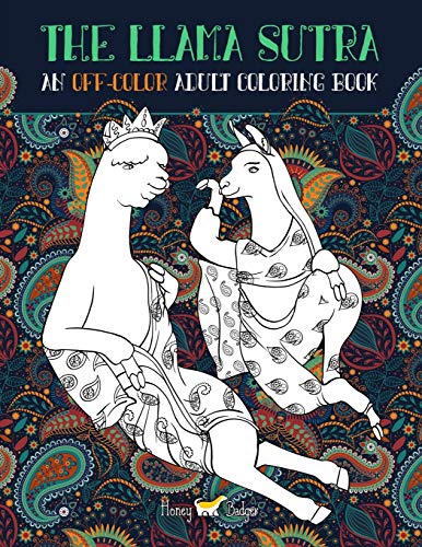 The Llama Sutra: An Off-Colour Adult Colouring Book: Lecherous Llamas. Suggestive Sloths & Uncouth Unicorns In Flagrante Delicto: A Kama Sutra T