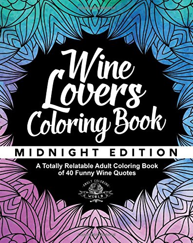 Wine Lover's Coloring Book: A Totally Relatable Adult Coloring Book of 40 Funny Wine Quotes (Coloring Book Gift Ideas) (Volume 6)