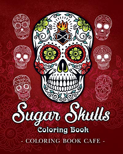 Sugar Skulls Coloring Book: A Coloring Book for Adults Featuring Fun Day of the Dead Sugar Skull Designs and Easy Patterns for Relaxation