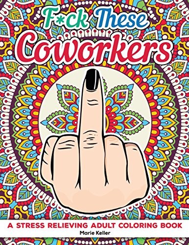 Fuck These Coworkers: A stress relieving adult coloring book