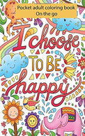 Pocket Adult Coloring Books On the Go : I Choose To Be Happy: Perfectly Portable Pages Small and Pocket Size; Convenient 5x8 Size is Perfect to Take